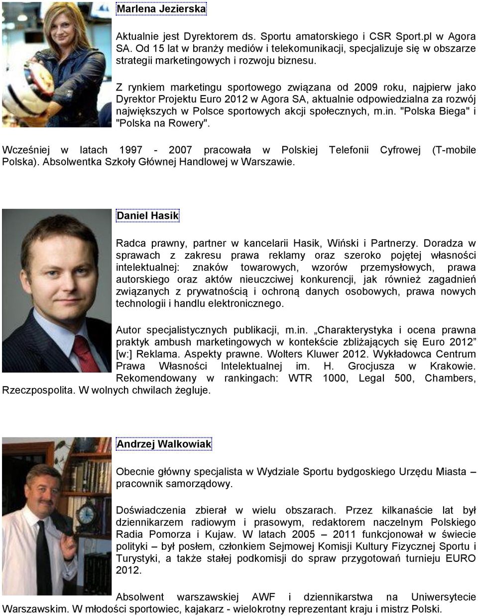 Z rynkiem marketingu sportowego związana od 2009 roku, najpierw jako Dyrektor Projektu Euro 2012 w Agora SA, aktualnie odpowiedzialna za rozwój największych w Polsce sportowych akcji społecznych, m.