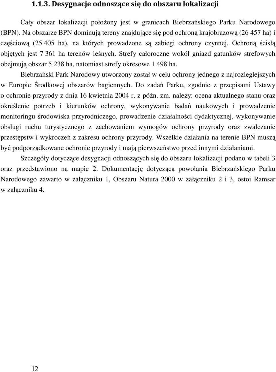 Ochroną ścisłą objętych jest 7 361 ha terenów leśnych. Strefy całoroczne wokół gniazd gatunków strefowych obejmują obszar 5 238 ha, natomiast strefy okresowe 1 498 ha.