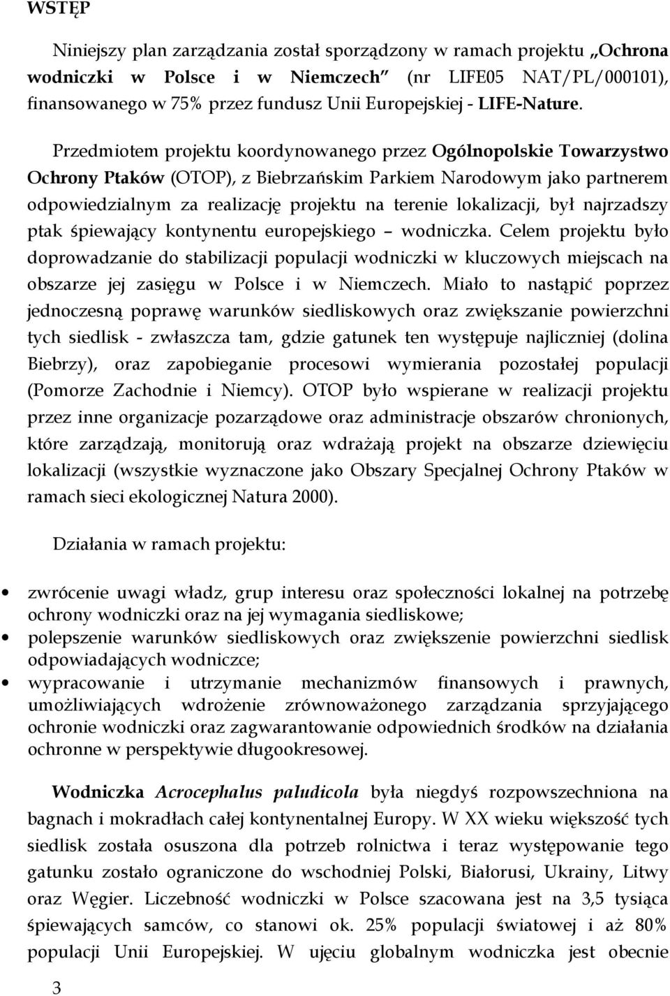 Przedmiotem projektu koordynowanego przez Ogólnopolskie Towarzystwo Ochrony Ptaków (OTOP), z Biebrzańskim Parkiem Narodowym jako partnerem odpowiedzialnym za realizację projektu na terenie