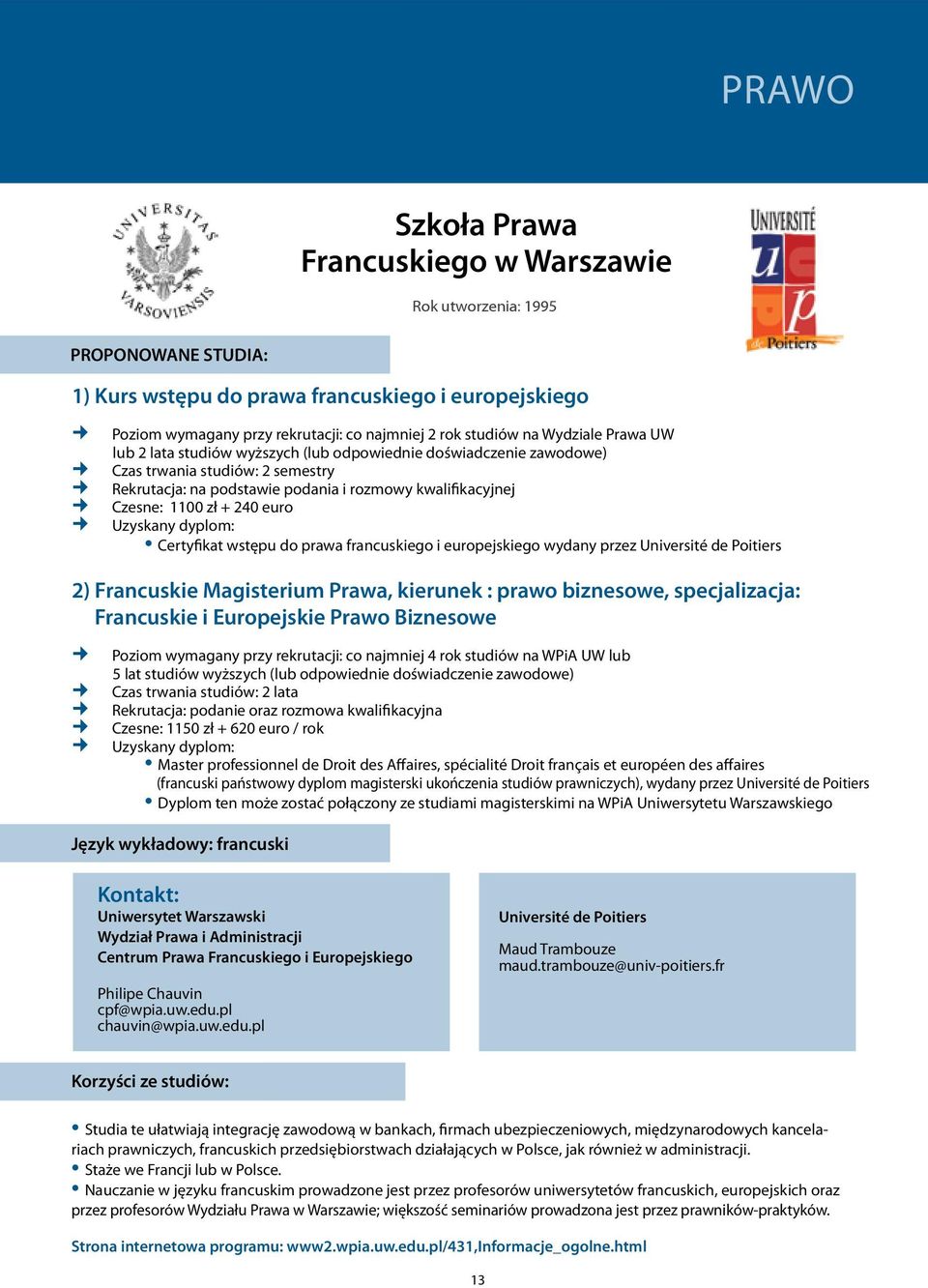 dyplom: Certyfikat wstępu do prawa francuskiego i europejskiego wydany przez Université de Poitiers 2) Francuskie Magisterium Prawa, kierunek : prawo biznesowe, specjalizacja: Francuskie i