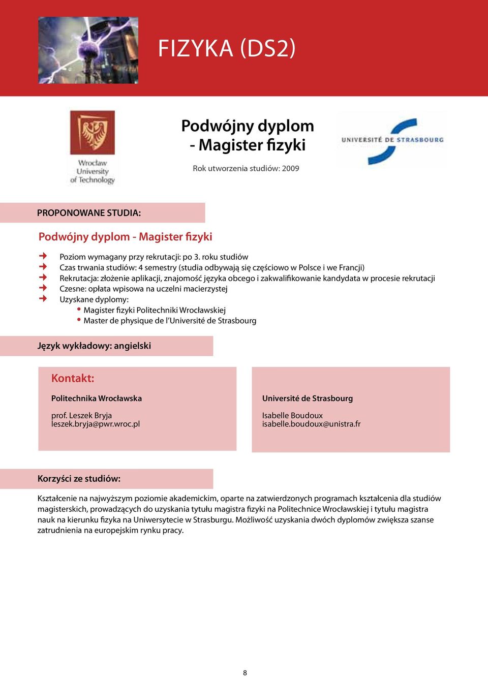 rekrutacji Czesne: opłata wpisowa na uczelni macierzystej Magister fizyki Politechniki Wrocławskiej Master de physique de l Université de Strasbourg Język wykładowy: angielski Politechnika Wrocławska