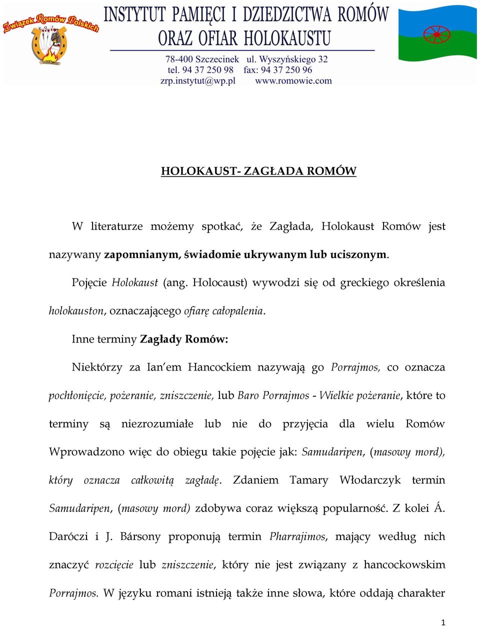 Inne terminy Zagłady Romów: Niektórzy za Ian em Hancockiem nazywają go Porrajmos, co oznacza pochłonięcie, pożeranie, zniszczenie, lub Baro Porrajmos - Wielkie pożeranie, które to terminy są