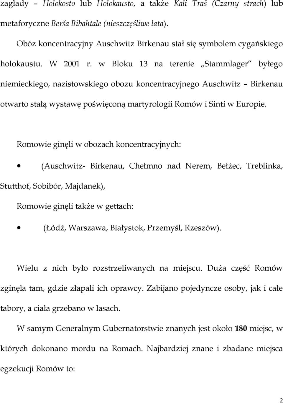 w Bloku 13 na terenie Stammlager byłego niemieckiego, nazistowskiego obozu koncentracyjnego Auschwitz Birkenau otwarto stałą wystawę poświęconą martyrologii Romów i Sinti w Europie.