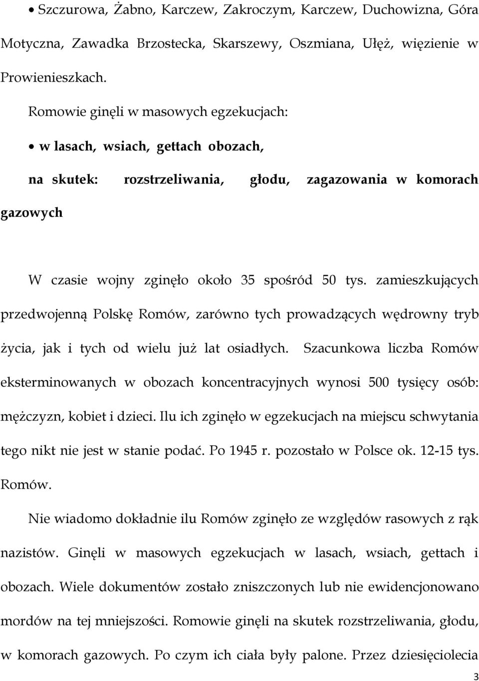 zamieszkujących przedwojenną Polskę Romów, zarówno tych prowadzących wędrowny tryb życia, jak i tych od wielu już lat osiadłych.