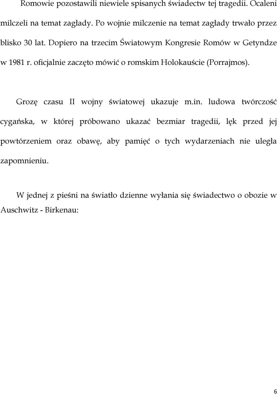 oficjalnie zaczęto mówić o romskim Holokauście (Porrajmos). Grozę czasu II wojny światowej ukazuje m.in.