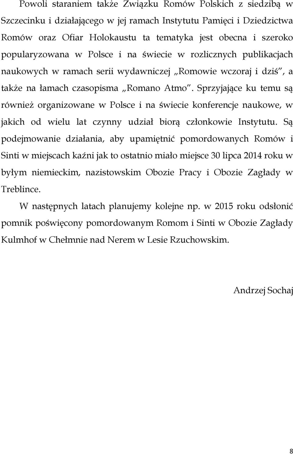 Sprzyjające ku temu są również organizowane w Polsce i na świecie konferencje naukowe, w jakich od wielu lat czynny udział biorą członkowie Instytutu.