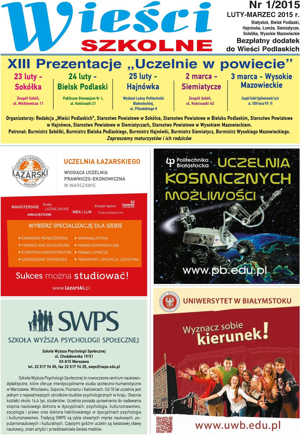 Mickiewicza 11 24 luty - Bielsk Podlaski Publiczne Gimnazjum Nr 1, ul. Kościuszki 21 25 luty - Hajnówka Wydział Leśny Politechniki Białostockiej, ul.