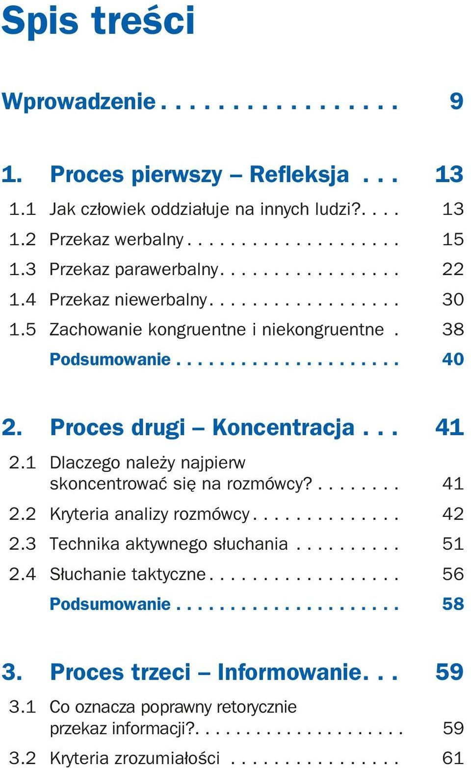 Proces drugi Koncentracja.... 41 2.1 Dlaczego należy najpierw skoncentrować się na rozmówcy?......... 41 2.2 Kryteria analizy rozmówcy............... 42 2.3 Technika aktywnego słuchania........... 51 2.