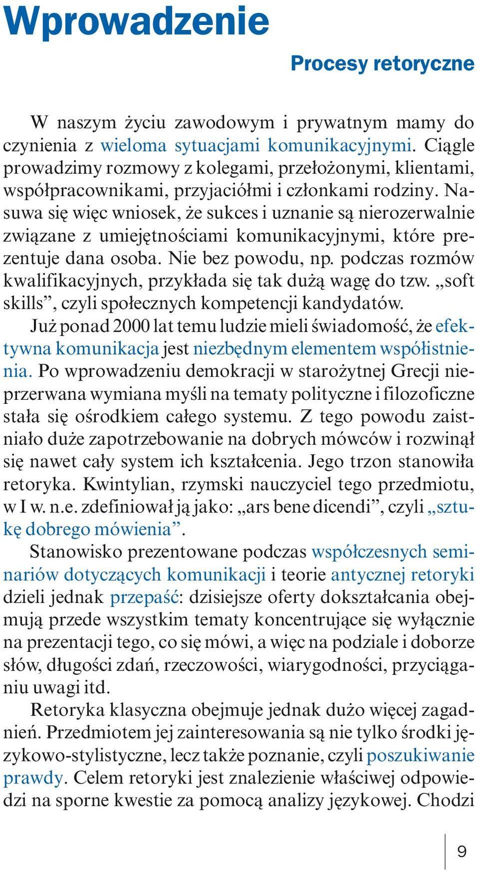 Nasuwa się więc wniosek, że sukces i uznanie są nierozerwalnie związane z umiejętnościami komunikacyjnymi, które prezentuje dana osoba. Nie bez powodu, np.