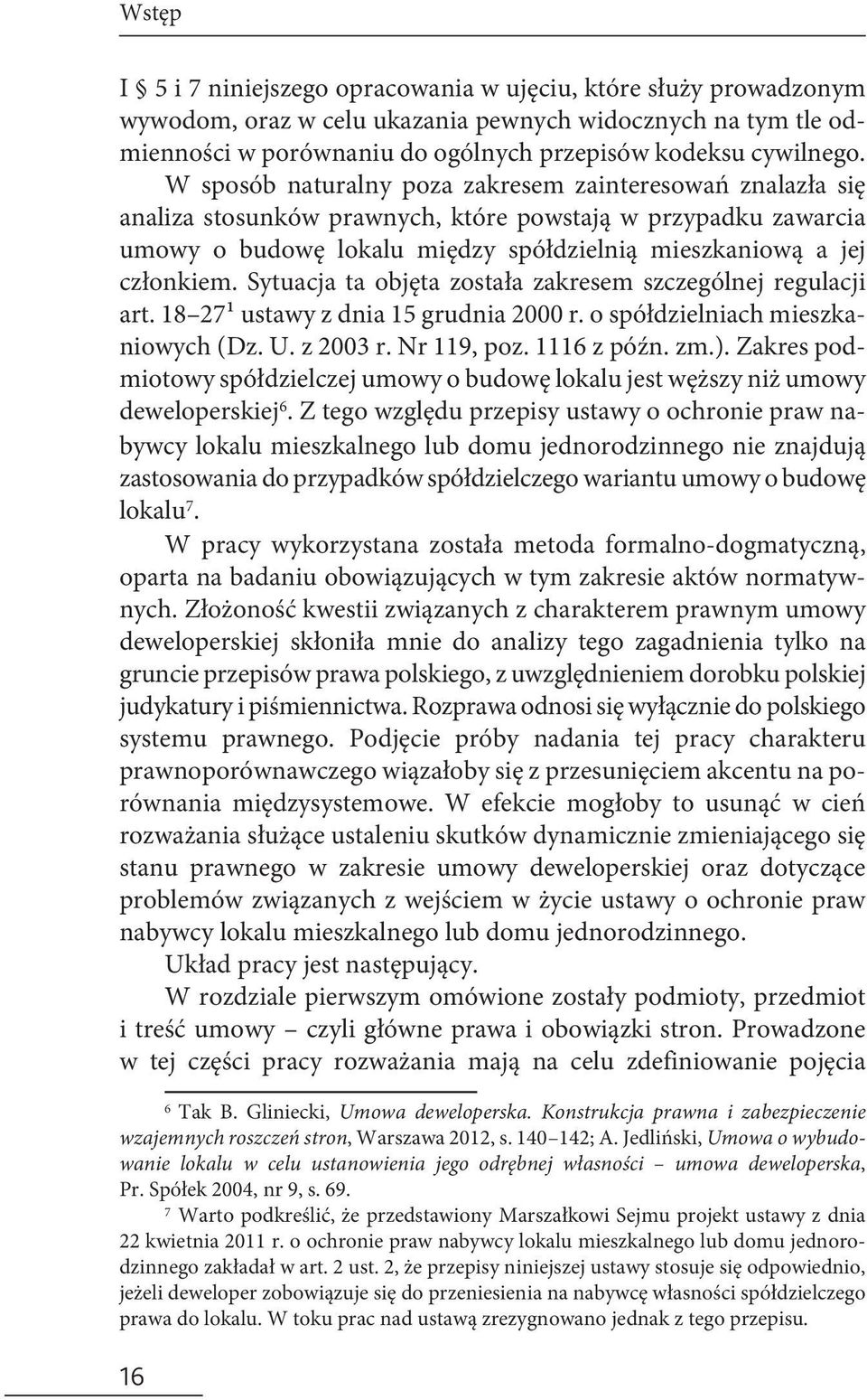 Sytuacja ta objęta została zakresem szczególnej regulacji art. 18 27¹ ustawy z dnia 15 grudnia 2000 r. o spółdzielniach mieszkaniowych (Dz. U. z 2003 r. Nr 119, poz. 1116 z późn. zm.).