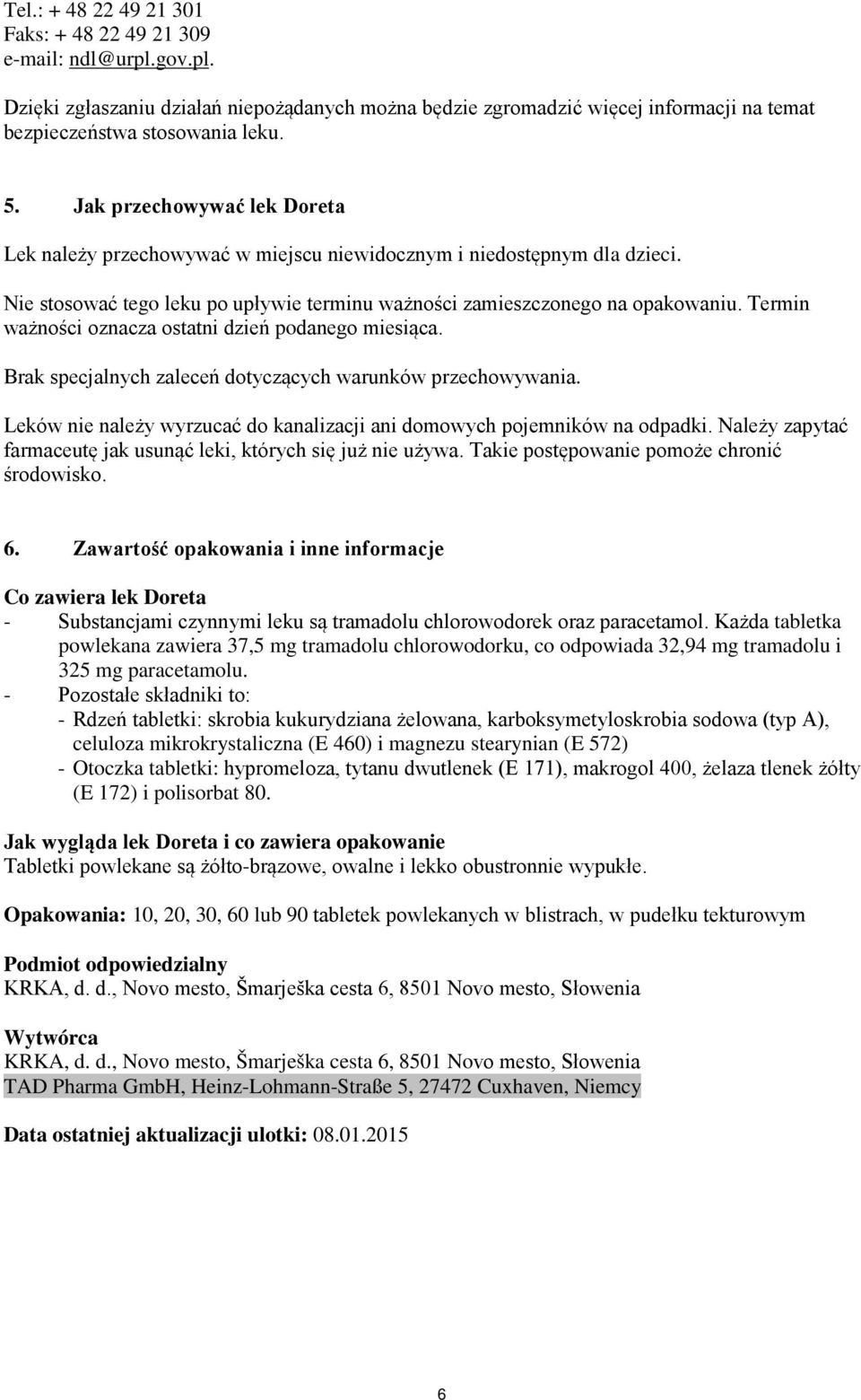 Termin ważności oznacza ostatni dzień podanego miesiąca. Brak specjalnych zaleceń dotyczących warunków przechowywania. Leków nie należy wyrzucać do kanalizacji ani domowych pojemników na odpadki.