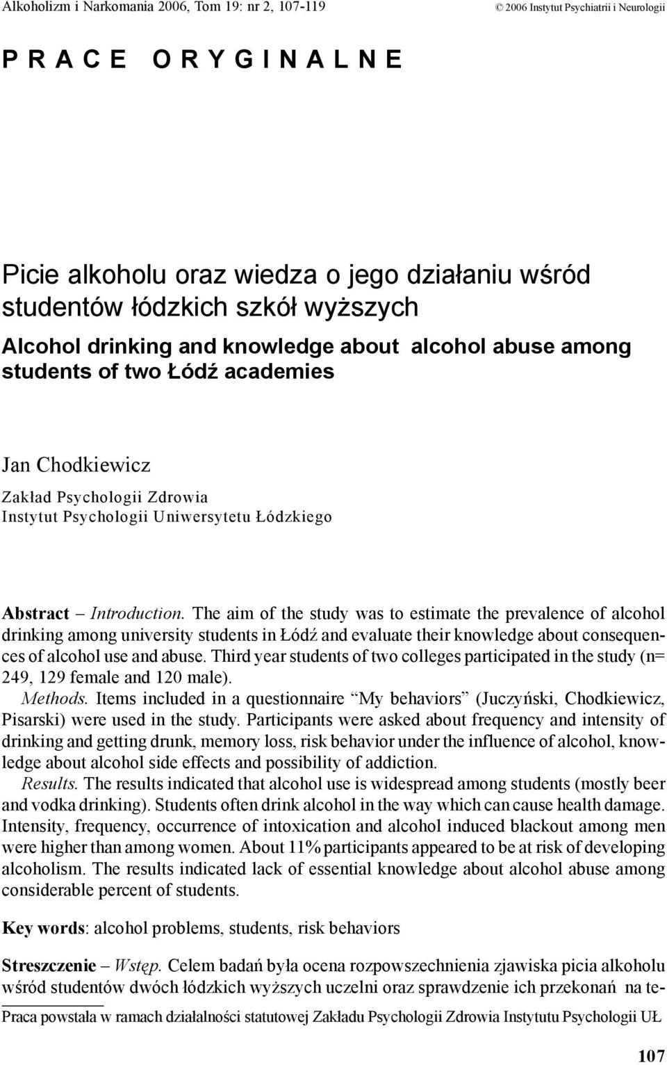 Introduction. The aim of the study was to estimate the prevalence of alcohol drinking among university students in Łódź and evaluate their knowledge about consequences of alcohol use and abuse.