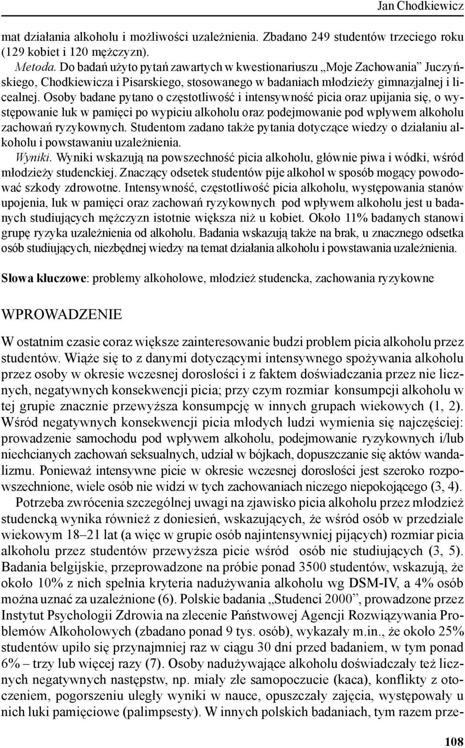 Osoby badane pytano o częstotliwość i intensywność picia oraz upijania się, o występowanie luk w pamięci po wypiciu alkoholu oraz podejmowanie pod wpływem alkoholu zachowań ryzykownych.