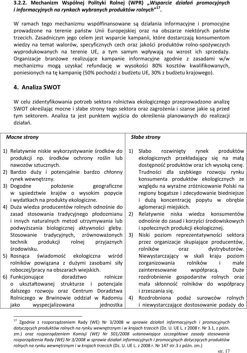 Zasadniczym jego celem jest wsparcie kampanii, które dostarczają konsumentom wiedzy na temat walorów, specyficznych cech oraz jakości produktów rolno-spożywczych wyprodukowanych na terenie UE, a tym