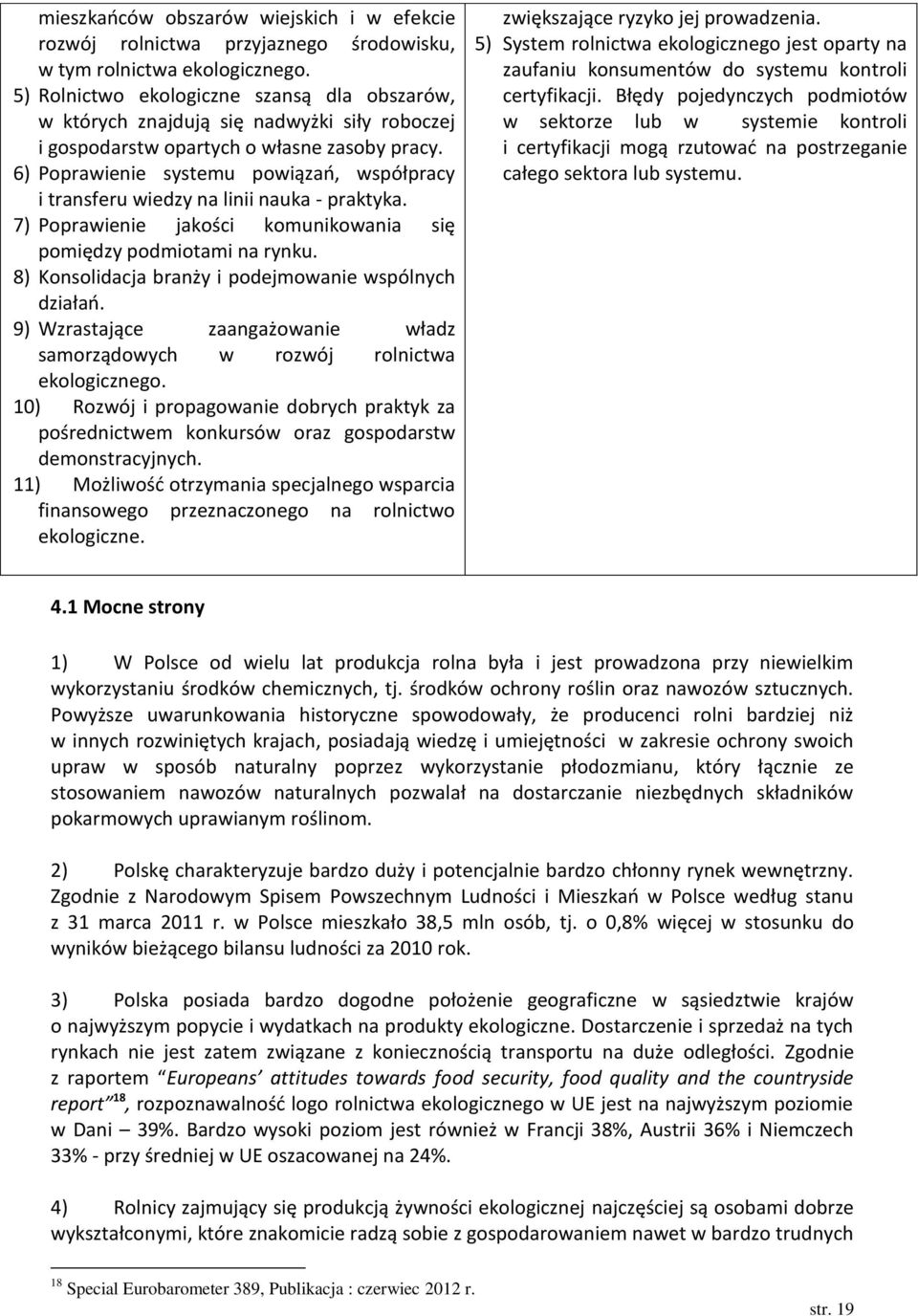 6) Poprawienie systemu powiązań, współpracy i transferu wiedzy na linii nauka - praktyka. 7) Poprawienie jakości komunikowania się pomiędzy podmiotami na rynku.