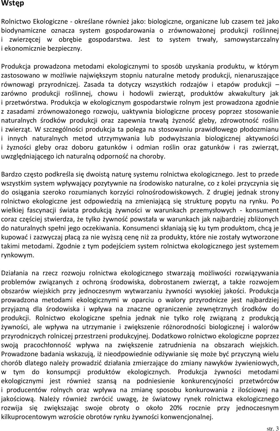 Produkcja prowadzona metodami ekologicznymi to sposób uzyskania produktu, w którym zastosowano w możliwie największym stopniu naturalne metody produkcji, nienaruszające równowagi przyrodniczej.