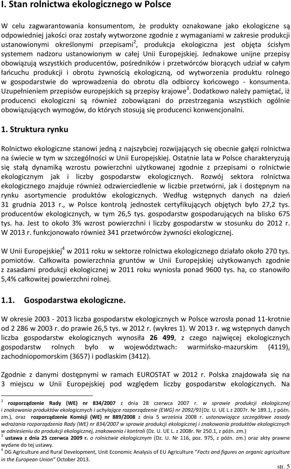 Jednakowe unijne przepisy obowiązują wszystkich producentów, pośredników i przetwórców biorących udział w całym łańcuchu produkcji i obrotu żywnością ekologiczną, od wytworzenia produktu rolnego w