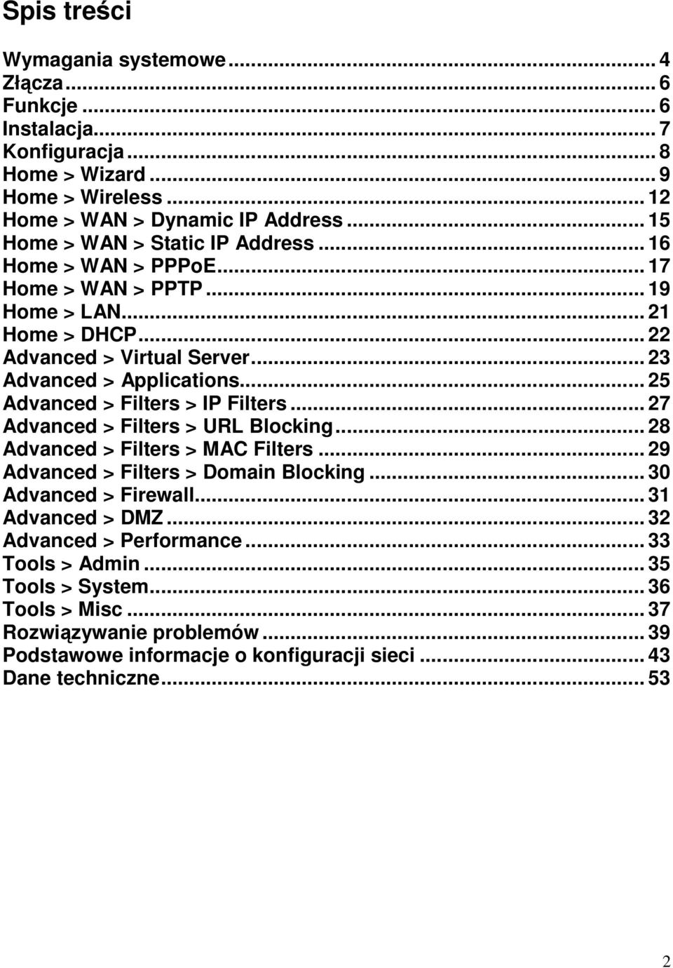 .. 25 Advanced > Filters > IP Filters... 27 Advanced > Filters > URL Blocking... 28 Advanced > Filters > MAC Filters... 29 Advanced > Filters > Domain Blocking... 30 Advanced > Firewall.