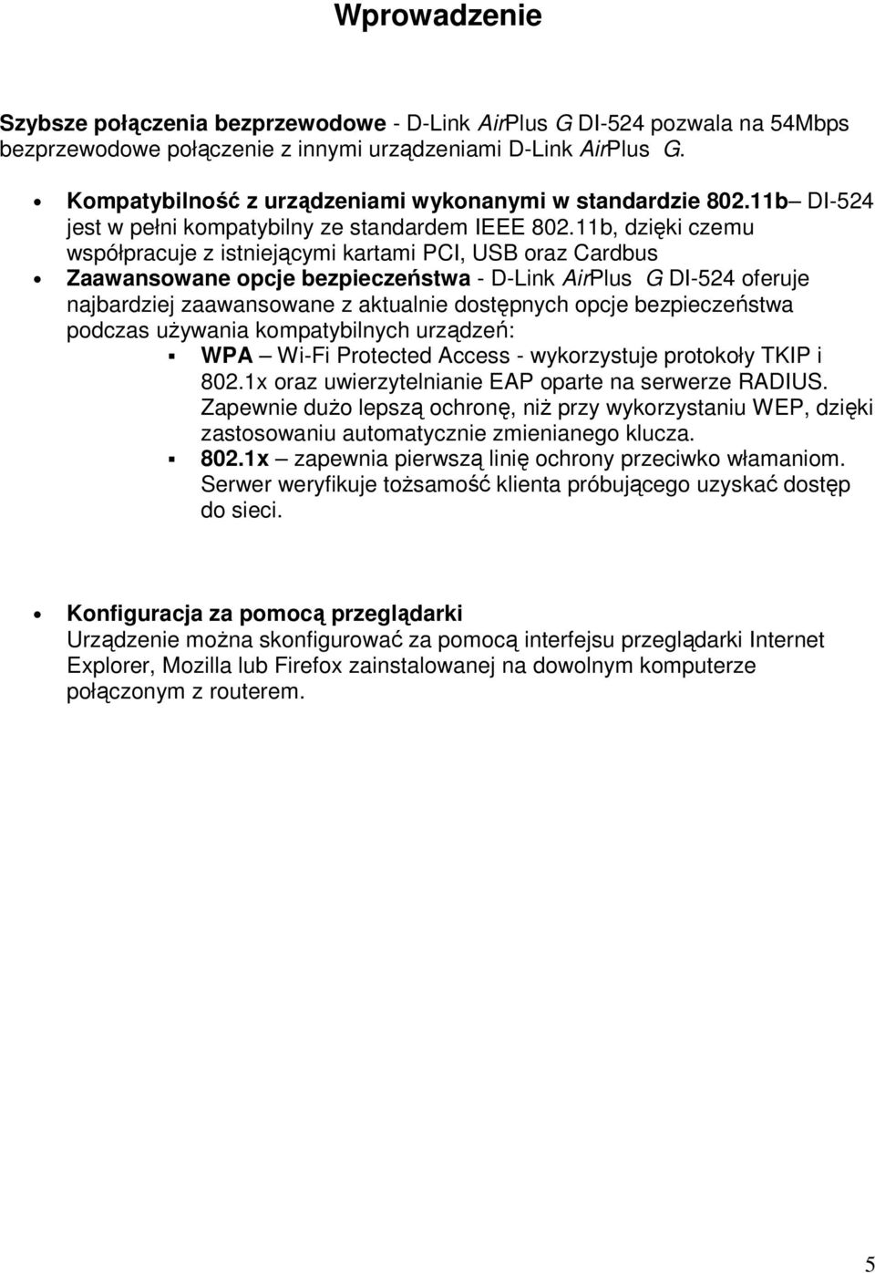 11b, dzięki czemu współpracuje z istniejącymi kartami PCI, USB oraz Cardbus Zaawansowane opcje bezpieczeństwa - D-Link AirPlus G DI-524 oferuje najbardziej zaawansowane z aktualnie dostępnych opcje