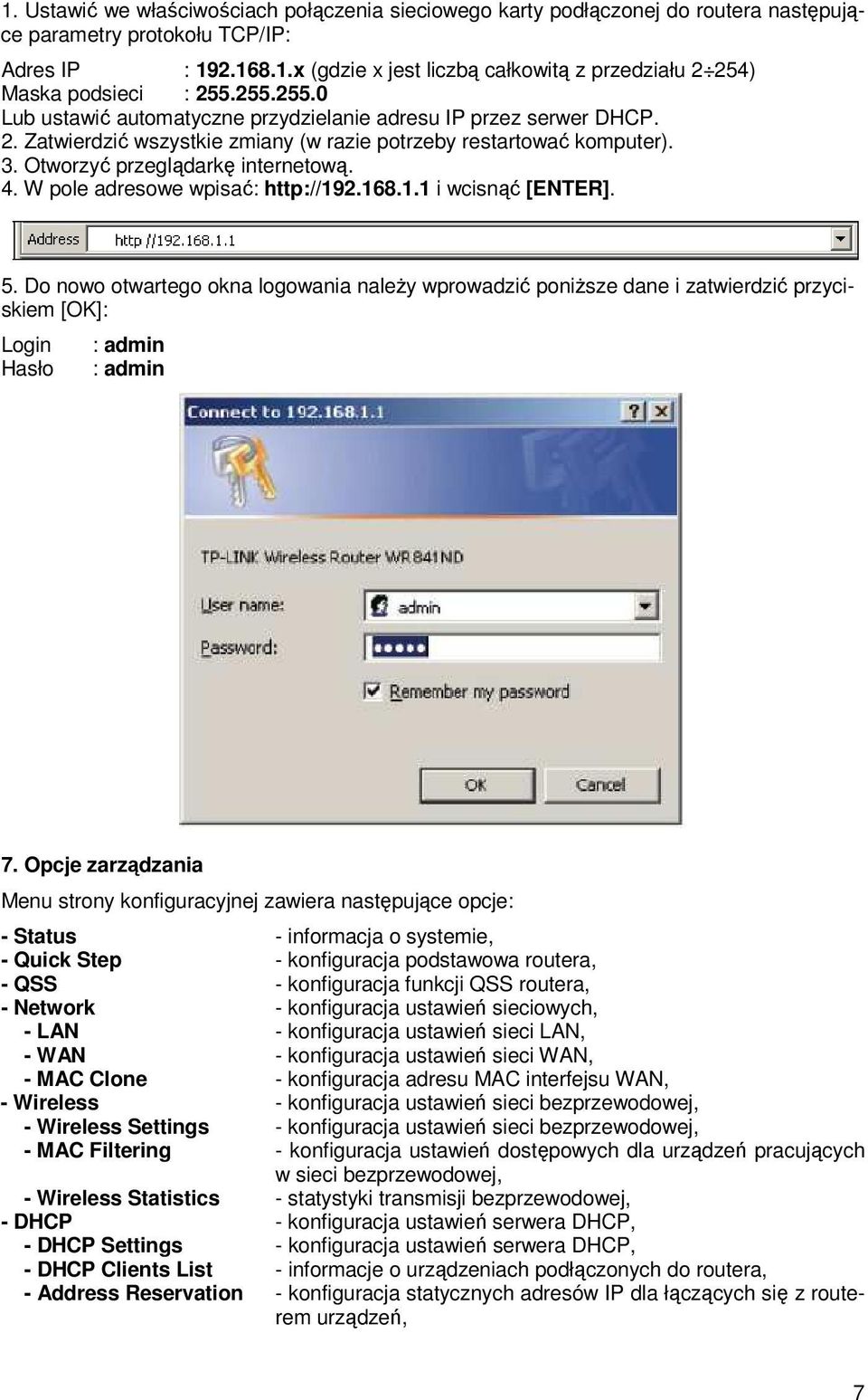 W pole adresowe wpisać: http://192.168.1.1 i wcisnąć [ENTER]. 5. Do nowo otwartego okna logowania naleŝy wprowadzić poniŝsze dane i zatwierdzić przyciskiem [OK]: Login Hasło : admin : admin 7.