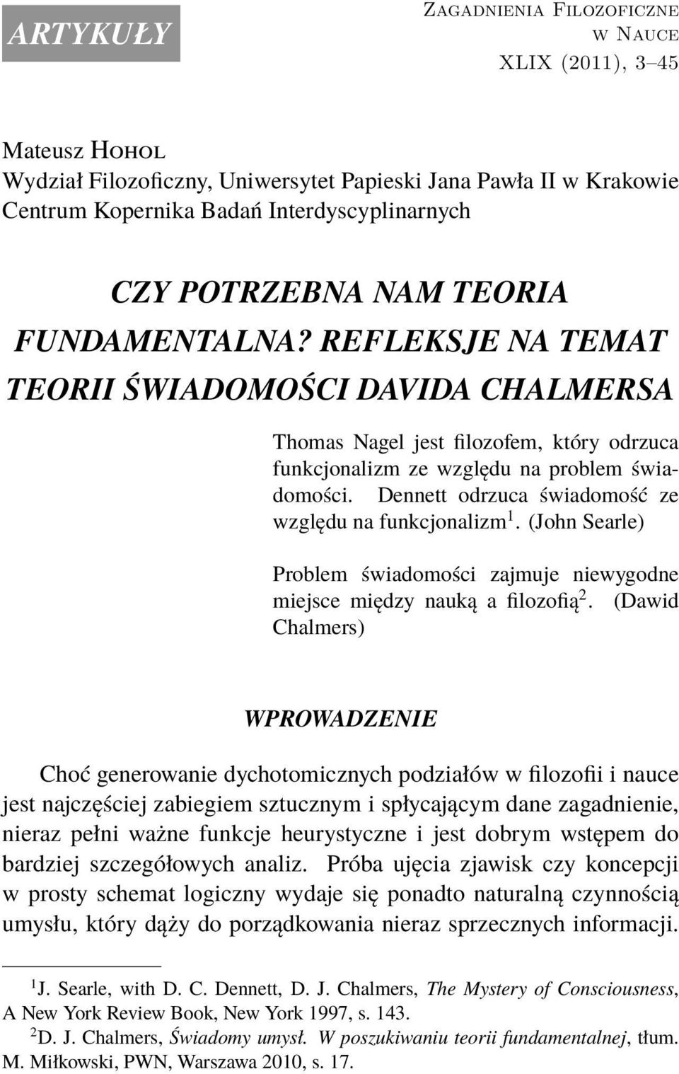 Dennett odrzuca świadomość ze względu na funkcjonalizm 1. (John Searle) Problem świadomości zajmuje niewygodne miejsce między nauką a filozofią 2.