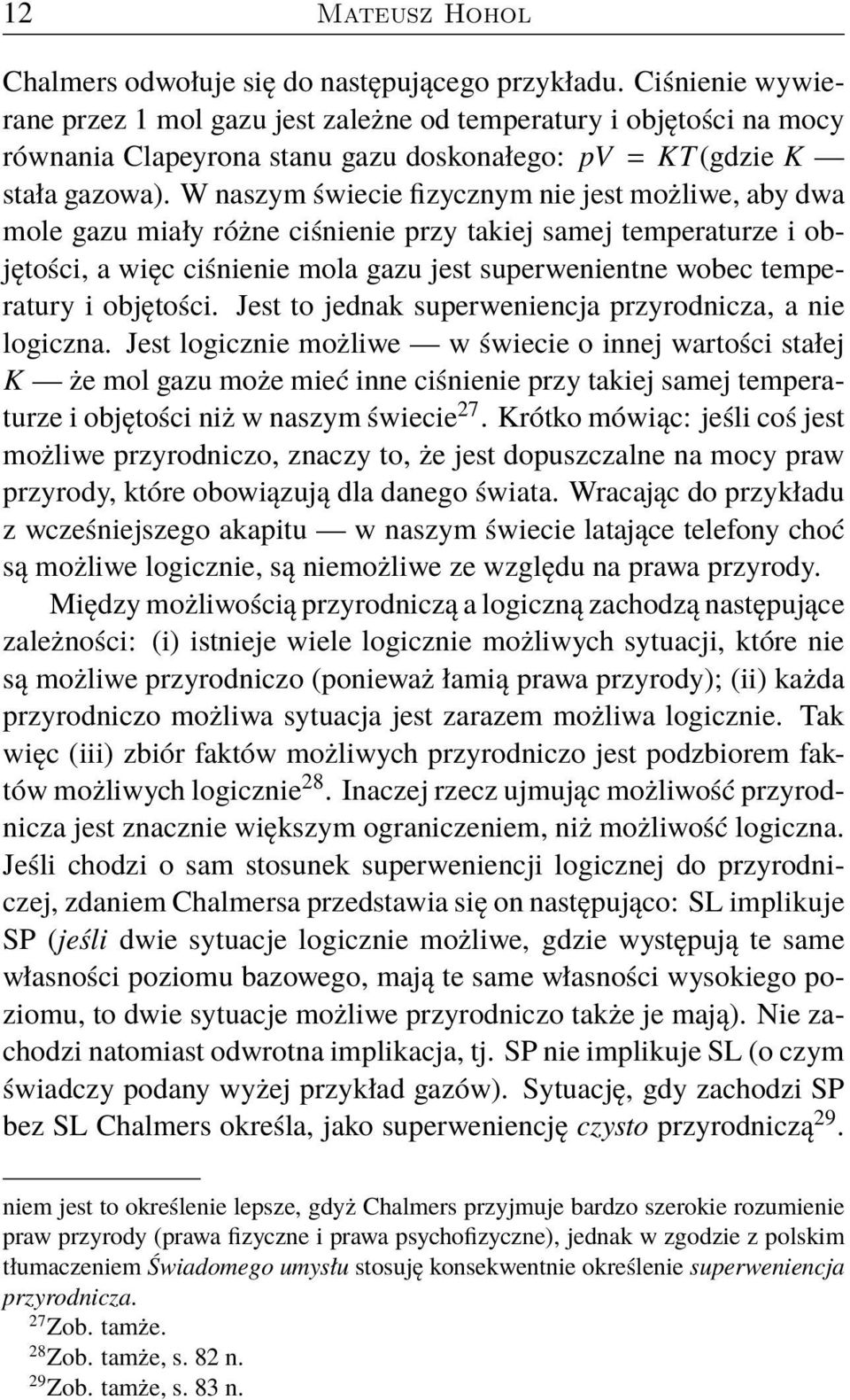 W naszym świecie fizycznym nie jest możliwe, aby dwa mole gazu miały różne ciśnienie przy takiej samej temperaturze i objętości, a więc ciśnienie mola gazu jest superwenientne wobec temperatury i