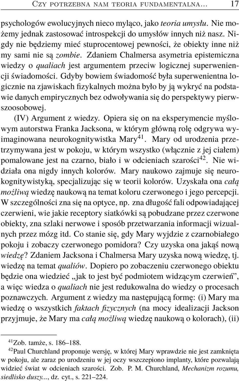 Zdaniem Chalmersa asymetria epistemiczna wiedzy o qualiach jest argumentem przeciw logicznej superweniencji świadomości.