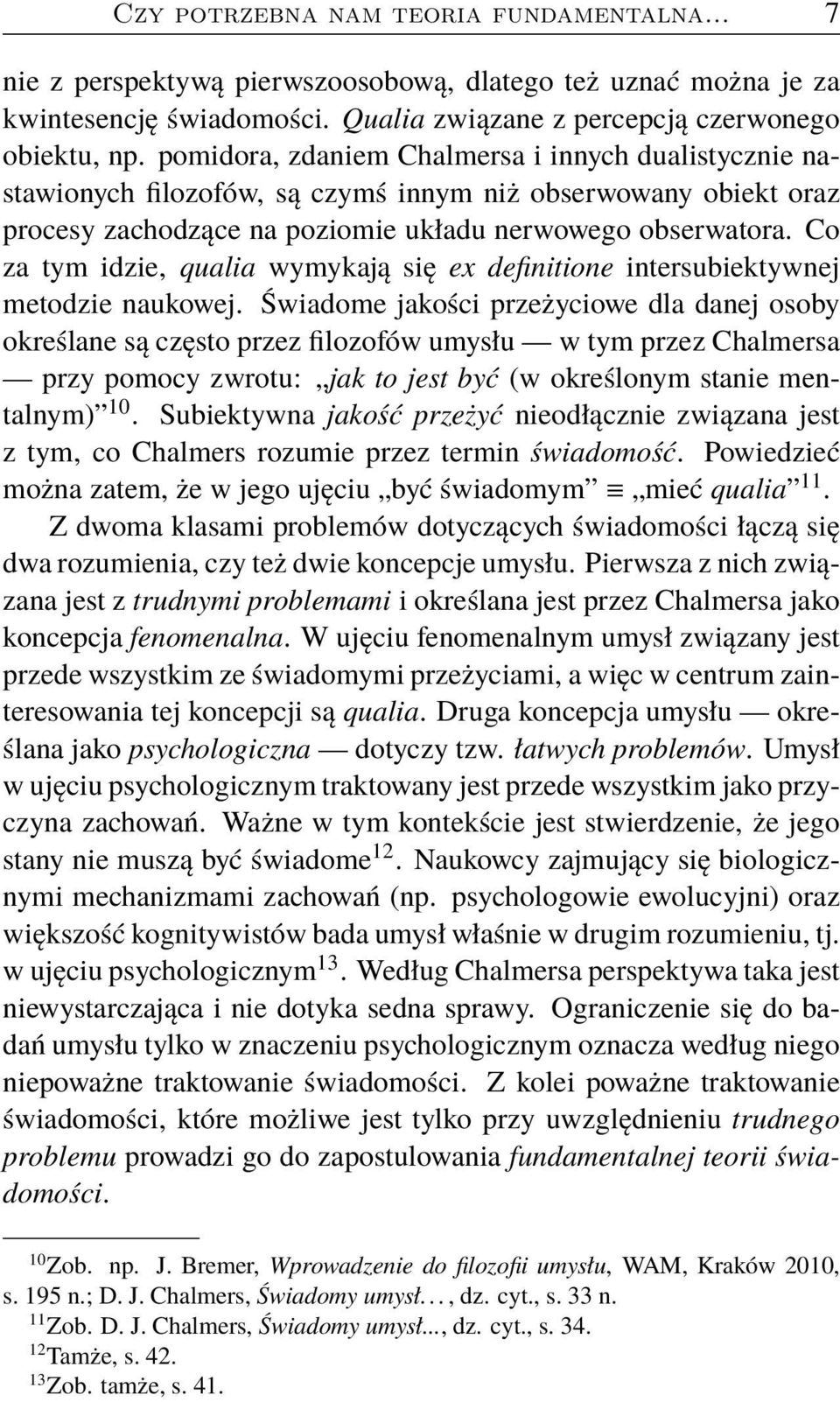 Co za tym idzie, qualia wymykają się ex definitione intersubiektywnej metodzie naukowej.