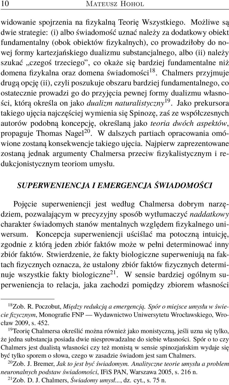 albo (ii) należy szukać czegoś trzeciego, co okaże się bardziej fundamentalne niż domena fizykalna oraz domena świadomości 18.