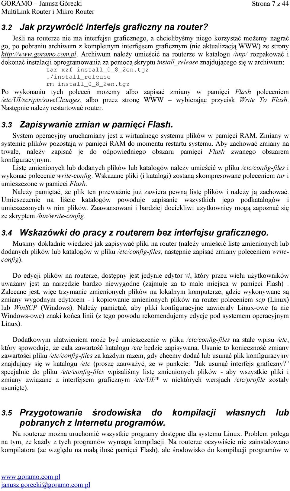 Archiwum należy umieścić na routerze w katalogu /tmp/ rozpakować i dokonać instalacji oprogramowania za pomocą skryptu install_release znajdującego się w archiwum: tar xzf install_0_8_2en.tgz.