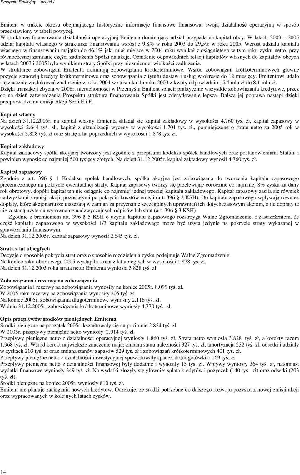 W latach 2003 2005 udział kapitału własnego w strukturze finansowania wzrósł z 9,8% w roku 2003 do 29,5% w roku 2005.