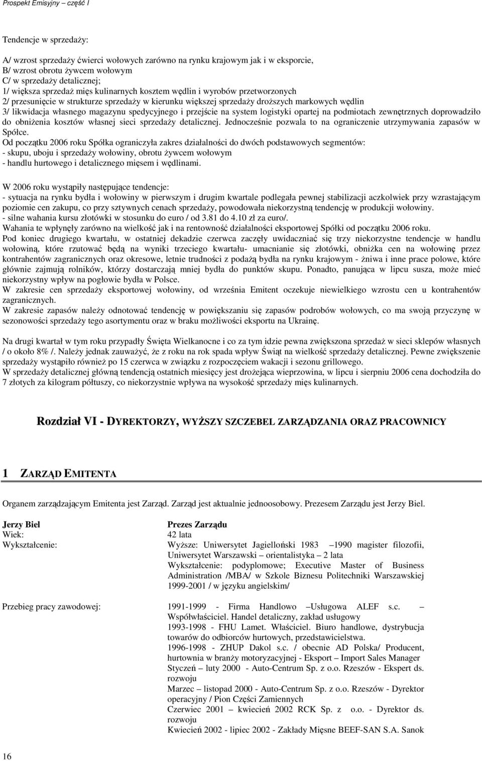 przejście na system logistyki opartej na podmiotach zewnętrznych doprowadziło do obniŝenia kosztów własnej sieci sprzedaŝy detalicznej.