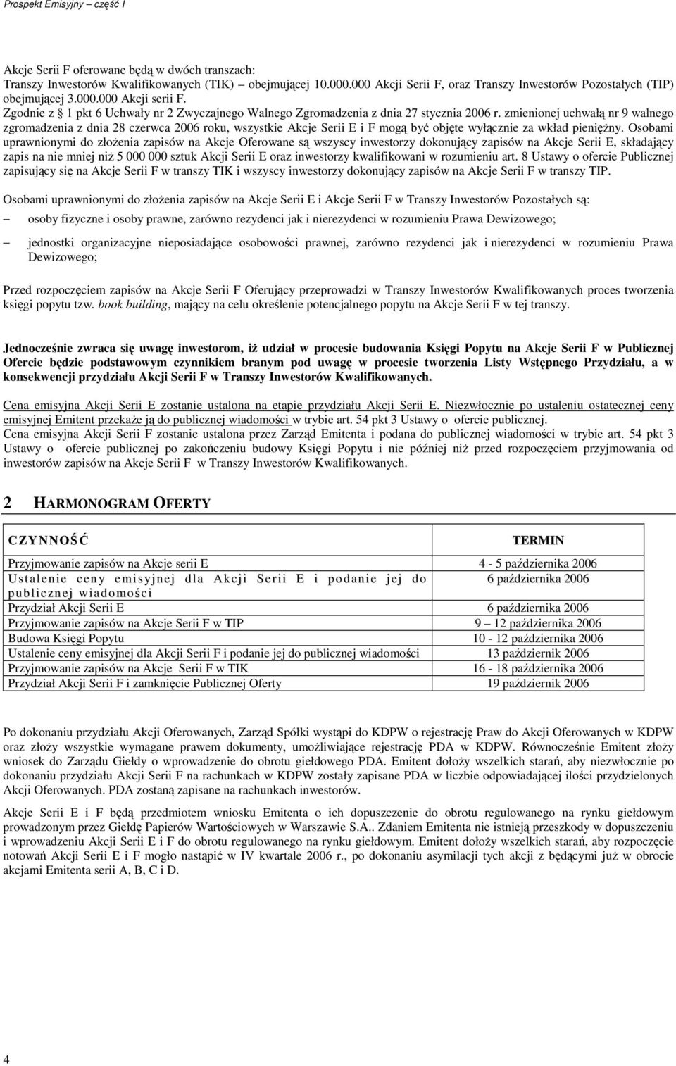 zmienionej uchwałą nr 9 walnego zgromadzenia z dnia 28 czerwca 2006 roku, wszystkie Akcje Serii E i F mogą być objęte wyłącznie za wkład pienięŝny.