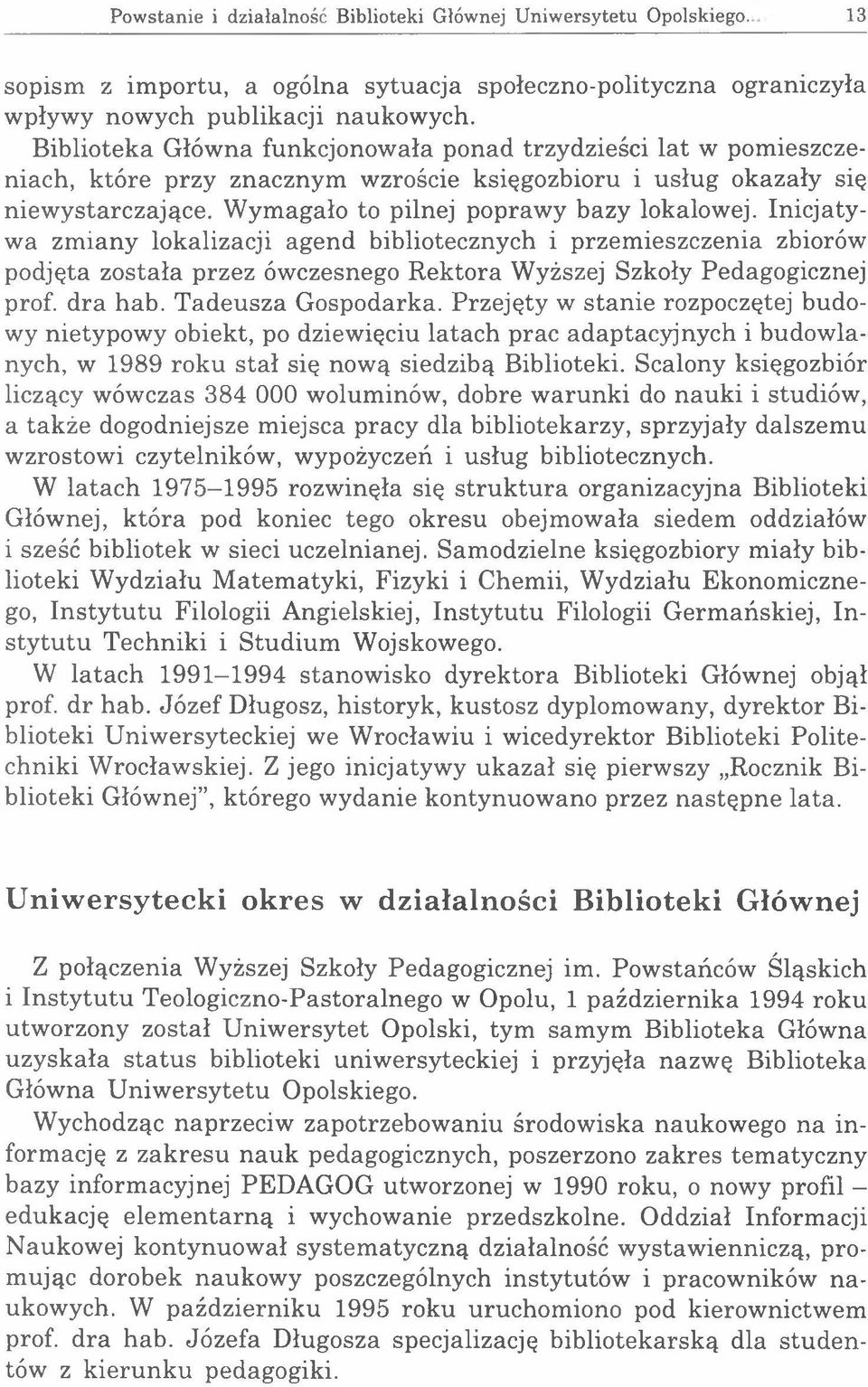 Inicjatywa zmiany lokalizacji agend bibliotecznych i przemieszczenia zbiorów podjęta została przez ówczesnego Rektora Wyższej Szkoły Pedagogicznej prof. dra hab. Tadeusza Gospodarka.