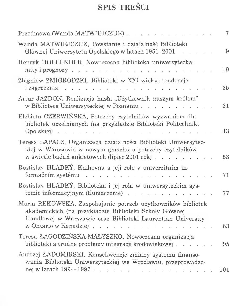 .. 19 Zbigniew ŻMIGRODZKI, Biblioteki w XXI wieku: tendencje i z a g ro ż e n ia... 25 Artur JAZDON, Realizacja hasła Użytkownik naszym królem w Bibliotece Uniwersyteckiej w Poznaniu.