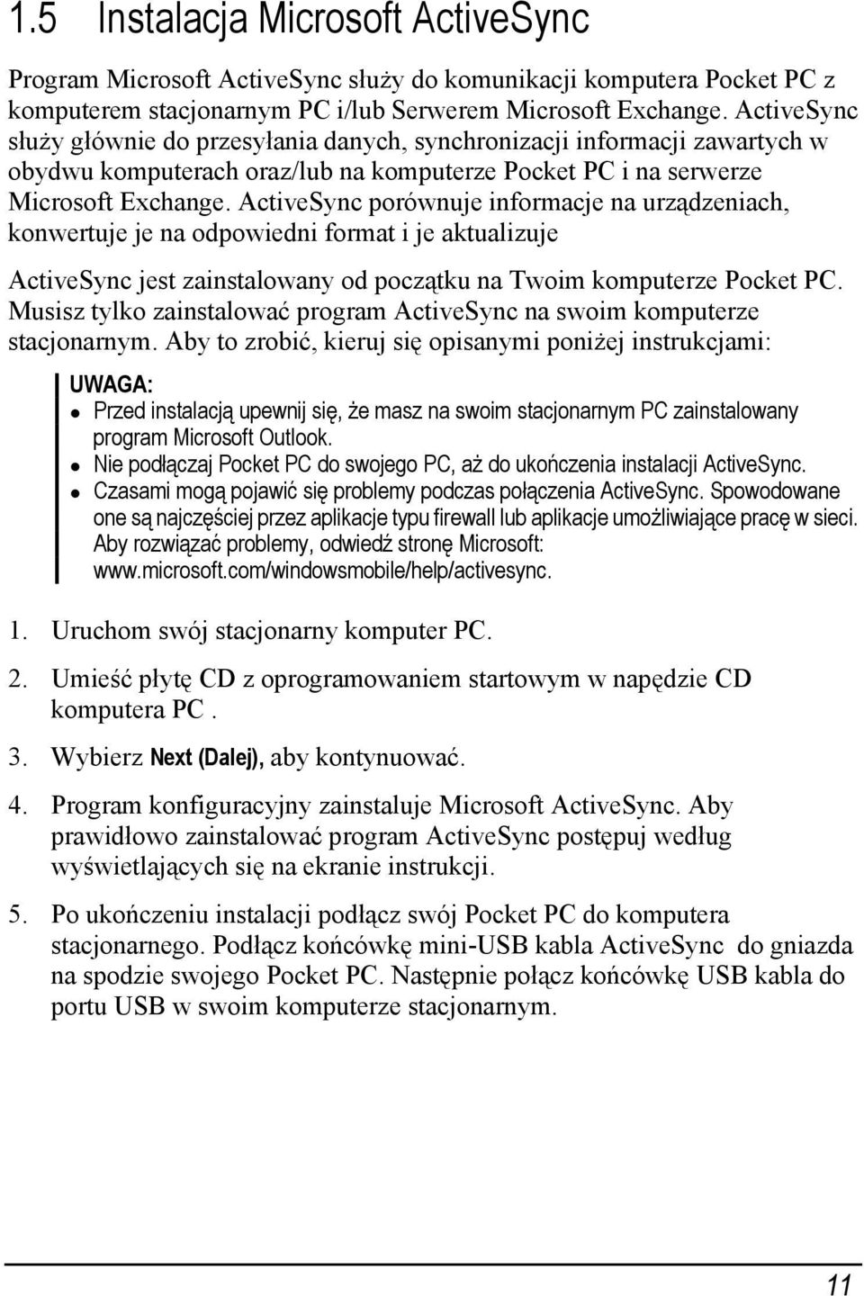 ActiveSync porównuje informacje na urządzeniach, konwertuje je na odpowiedni format i je aktualizuje ActiveSync jest zainstalowany od początku na Twoim komputerze Pocket PC.