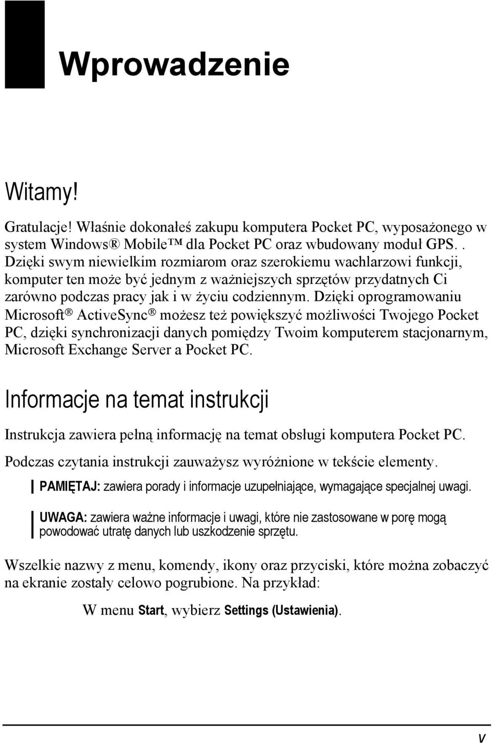 Dzięki oprogramowaniu Microsoft ActiveSync możesz też powiększyć możliwości Twojego Pocket PC, dzięki synchronizacji danych pomiędzy Twoim komputerem stacjonarnym, Microsoft Exchange Server a Pocket