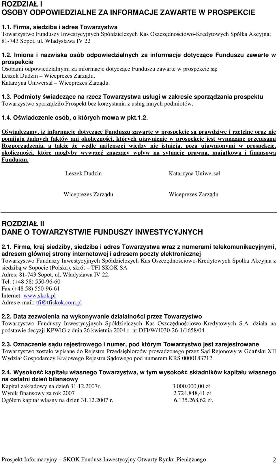 1.2. Imiona i nazwiska osób odpowiedzialnych za informacje dotyczące Funduszu zawarte w prospekcie Osobami odpowiedzialnymi za informacje dotyczące Funduszu zawarte w prospekcie są: Leszek Dudzin