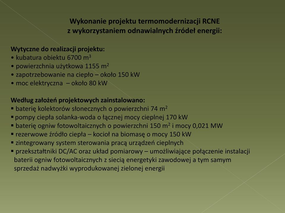 cieplnej 170 kw baterię ogniw fotowoltaicznych o powierzchni 150 m 2 i mocy 0,021 MW rezerwowe źródło ciepła kocioł na biomasę o mocy 150 kw zintegrowany system sterowania pracą urządzeń