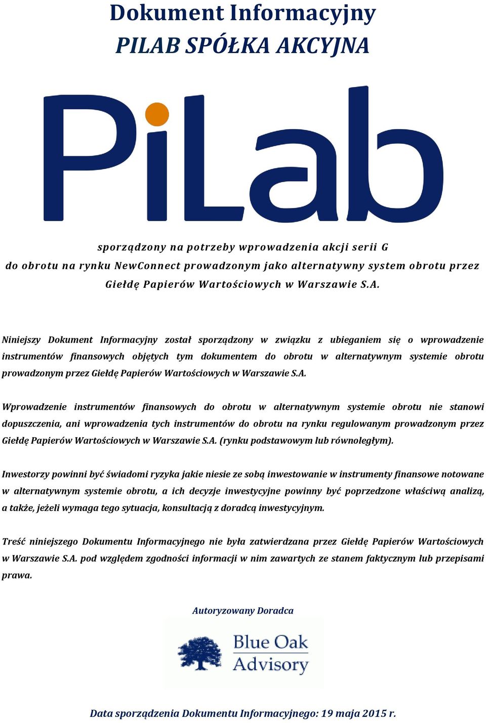 Niniejszy Dokument Informacyjny został sporządzony w związku z ubieganiem się o wprowadzenie instrumentów finansowych objętych tym dokumentem do obrotu w alternatywnym systemie obrotu prowadzonym