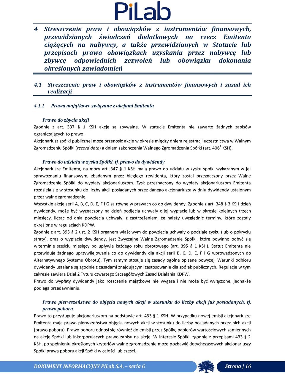 1 Streszczenie praw i obowiązków z instrumentów finansowych i zasad ich realizacji 4.1.1 Prawa majątkowe związane z akcjami Emitenta Prawo do zbycia akcji Zgodnie z art. 337 1 KSH akcje są zbywalne.