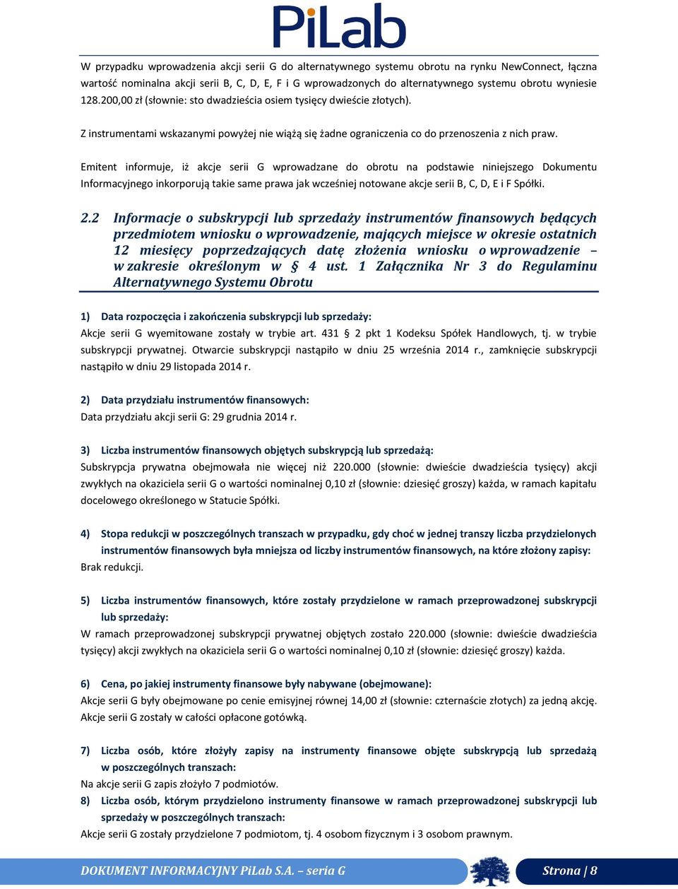 Emitent informuje, iż akcje serii G wprowadzane do obrotu na podstawie niniejszego Dokumentu Informacyjnego inkorporują takie same prawa jak wcześniej notowane akcje serii B, C, D, E i F Spółki. 2.