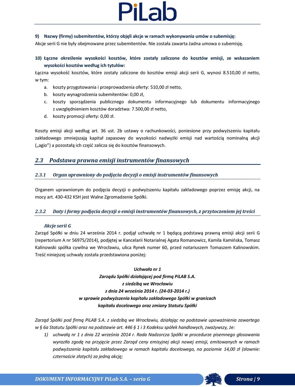 emisji akcji serii G, wynosi 8.510,00 zł netto, w tym: a. koszty przygotowania i przeprowadzenia oferty: 510,00 zł netto, b. koszty wynagrodzenia subemitentów: 0,00 zł, c.