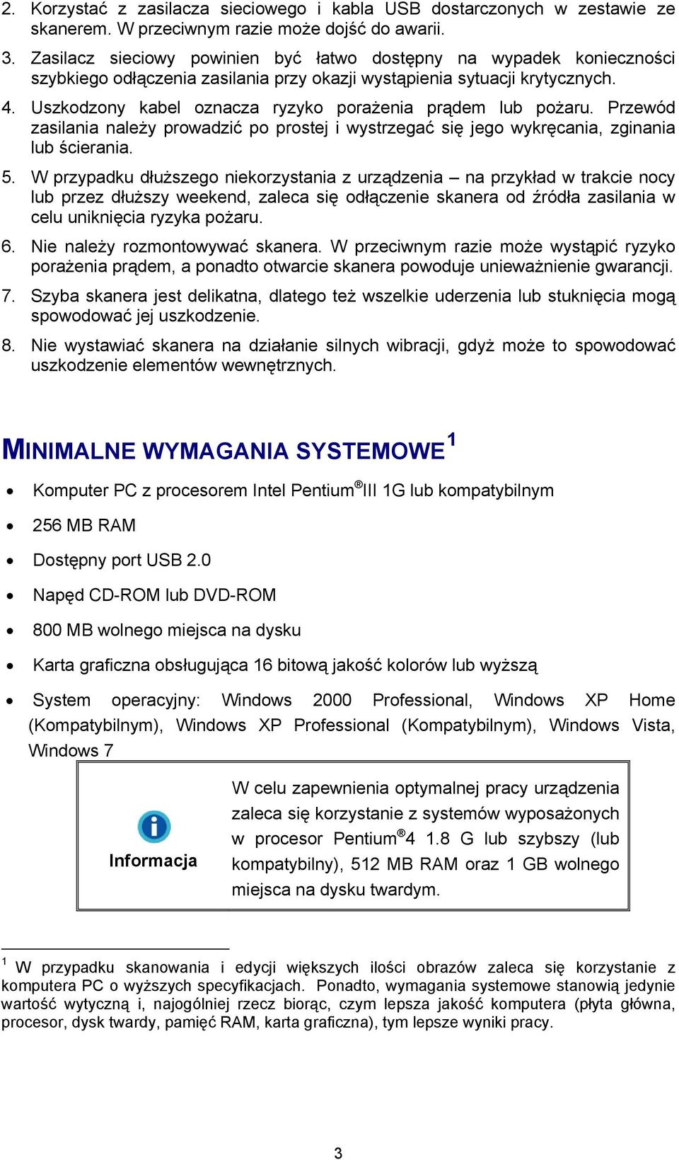 Uszkodzony kabel oznacza ryzyko porażenia prądem lub pożaru. Przewód zasilania należy prowadzić po prostej i wystrzegać się jego wykręcania, zginania lub ścierania. 5.