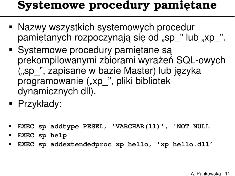 Systemowe procedury pamiętane są prekompilowanymi zbiorami wyrażeń SQL-owych ( sp_, zapisane w bazie