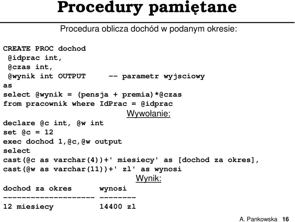 int, @w int set @c = 12 exec dochod 1,@c,@w output select cast(@c as varchar(4))+' miesiecy' as [dochod za okres], cast(@w as