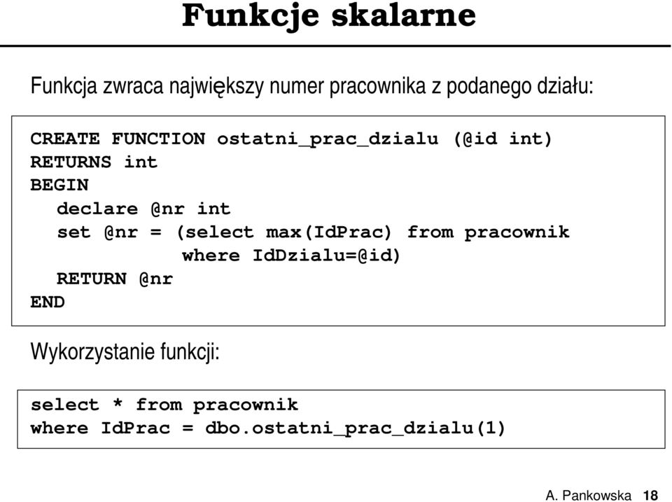 (select max(idprac) from pracownik where IdDzialu=@id) RETURN @nr END Wykorzystanie