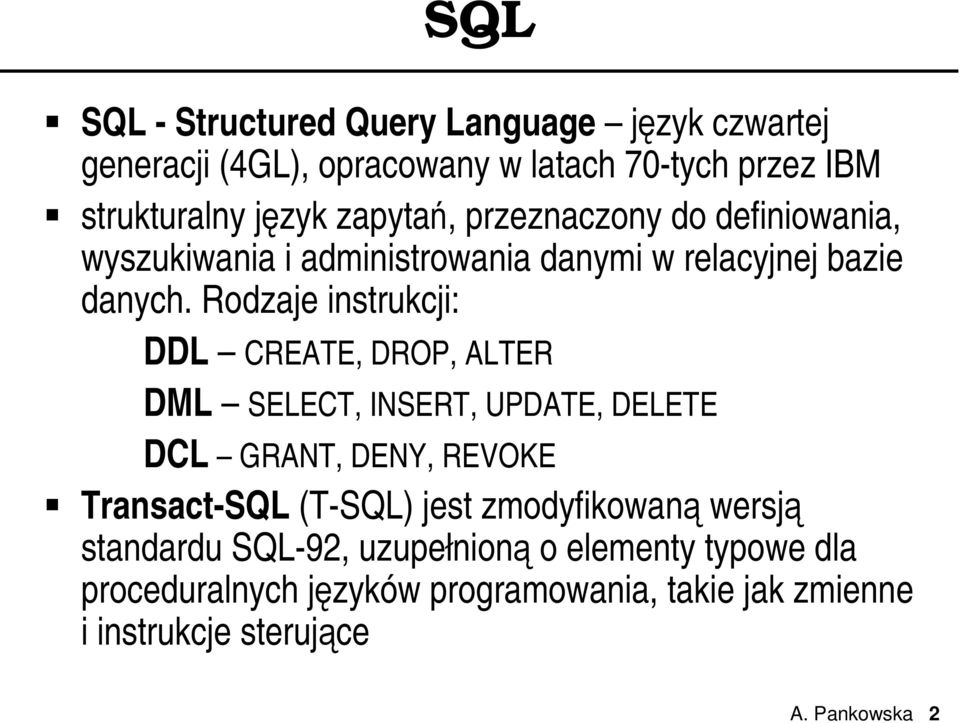 Rodzaje instrukcji: DDL CREATE, DROP, ALTER DML SELECT, INSERT, UPDATE, DELETE DCL GRANT, DENY, REVOKE Transact-SQL (T-SQL) jest