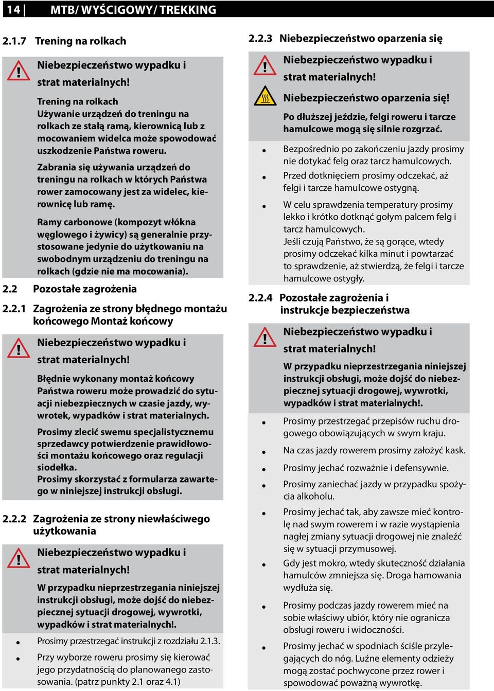 Ramy carbonowe (kompozyt włókna węglowego i żywicy) są generalnie przystosowane jedynie do użytkowaniu na swobodnym urządzeniu do treningu na rolkach (gdzie nie ma mocowania). 2.