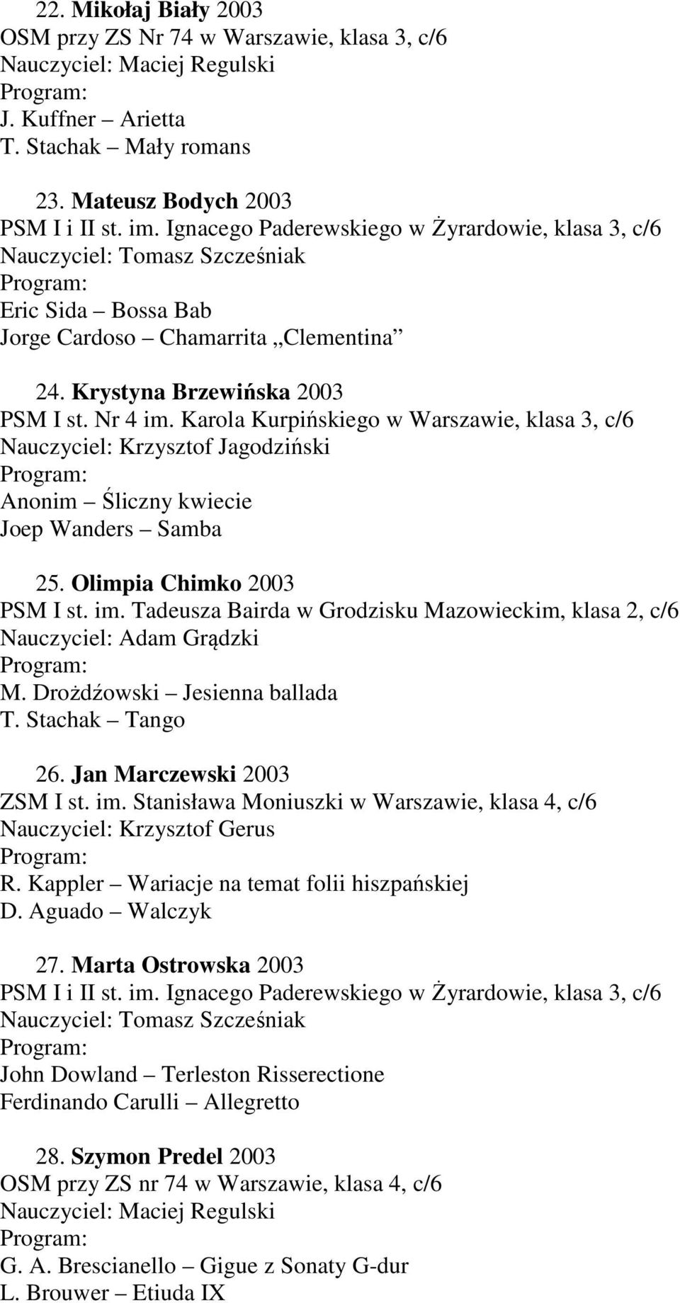 Karola Kurpińskiego w Warszawie, klasa 3, c/6 Anonim Śliczny kwiecie Joep Wanders Samba 25. Olimpia Chimko 2003 PSM I st. im.